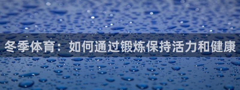 菲律宾ug环球官网：冬季体育：如何通过锻炼保持活力和健康