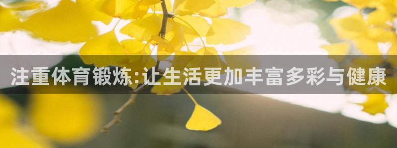 ug环球官网登录入口：注重体育锻炼:让生活更加丰富多彩与健康