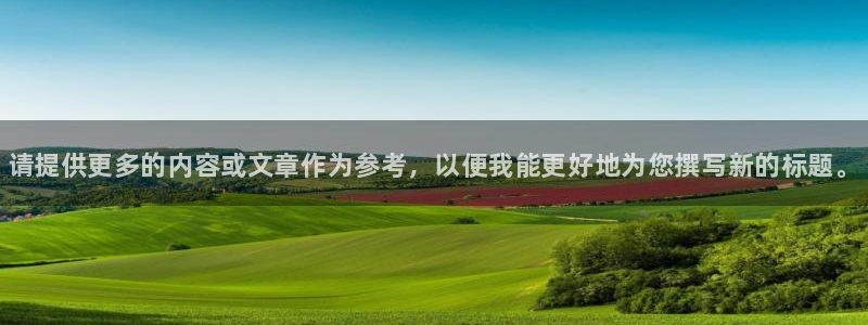 ug环球官网登录入口：请提供更多的内容或文章作为参考，以便我能更好地为您撰写新的标题。
