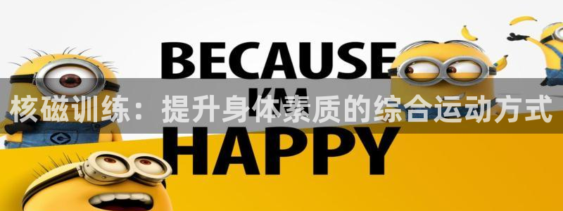 ug环球官网登录入口：核磁训练：提升身体素质的综合运动方式