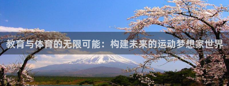 ug环球官网注册：教育与体育的无限可能：构建未来的运动梦想家世界