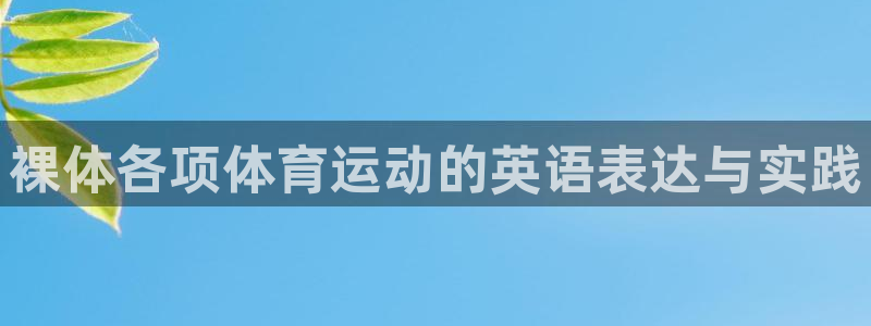ug环球官网注册：裸体各项体育运动的英语表达与实践