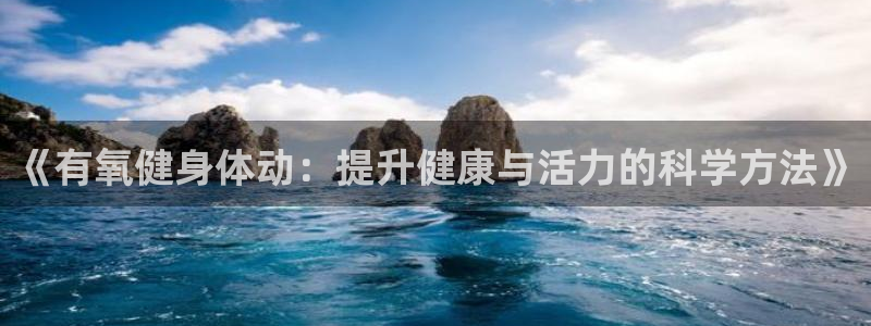 菲律宾ug环球官网：《有氧健身体动：提升健康与活力的科学方法》