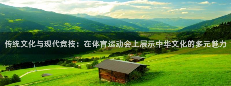 ug环球官网登录入口：传统文化与现代竞技：在体育运动会上展示中华文化的多元魅力
