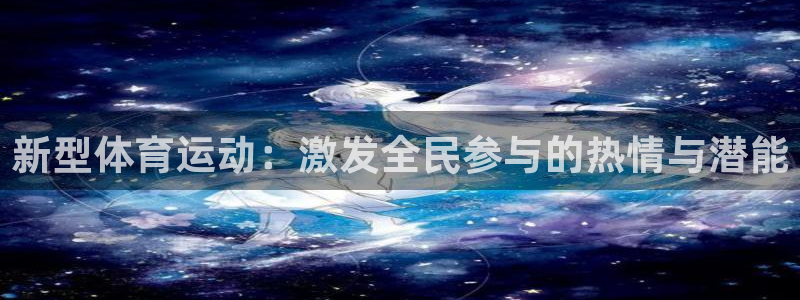 ug环球官网注册：新型体育运动：激发全民参与的热情与潜能